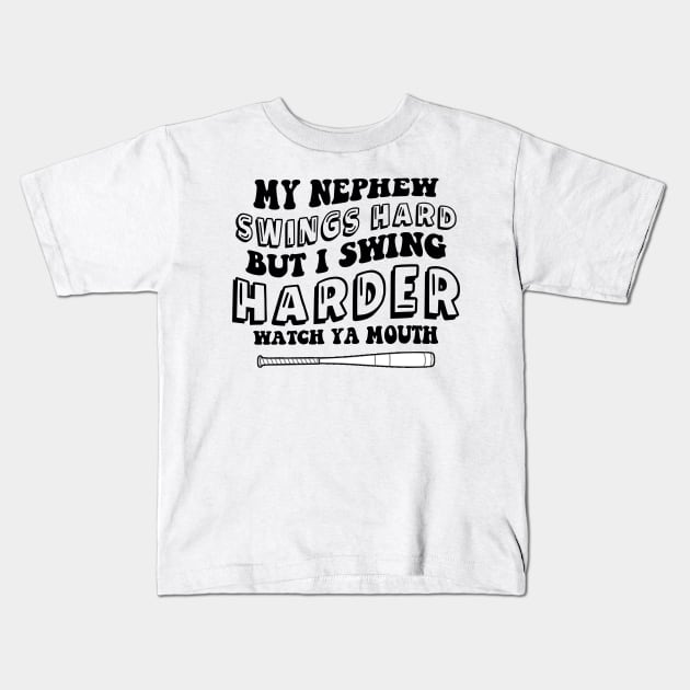 My Nephew Swings Hard But I Swing Harder Watch Ya Mouth Kids T-Shirt by mayamaternity